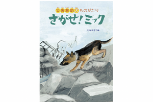 災害現場での犬の働きが学べる絵本『さがせ！ミック 災害救助犬ものがたり』刊行…みらいパブリッシング 画像